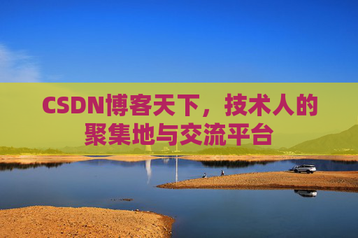 CSDN博客天下,技术人的聚集地与交流平台